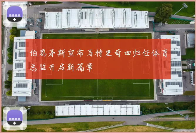 伯恩茅斯宣布马特里奇回归任体育总监开启新篇章